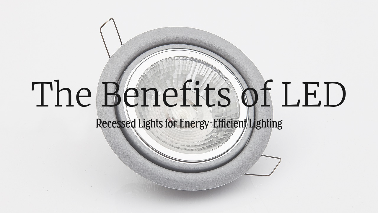 The Benefits of LED Recessed Lights for Energy-Efficient Lighting